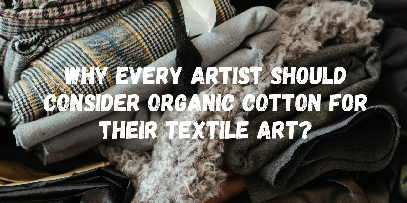 Why Every Artist Should Consider Organic Cotton for Their Textile Art?